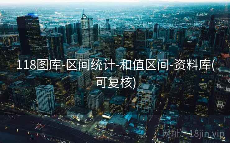 118图库-区间统计-和值区间-资料库(可复核) 118图库-区间统计-和值区间-资料库(可复核)