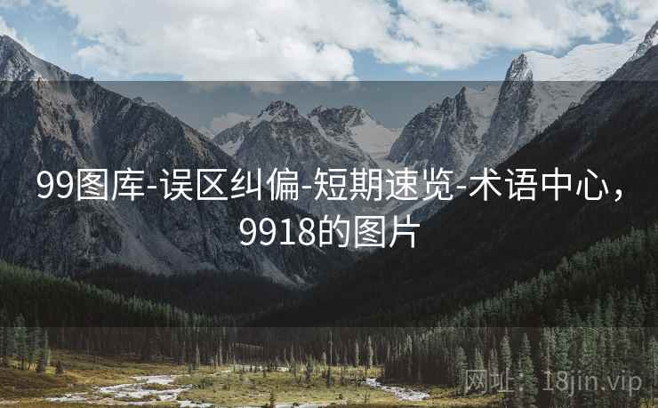 99图库-误区纠偏-短期速览-术语中心，9918的图片