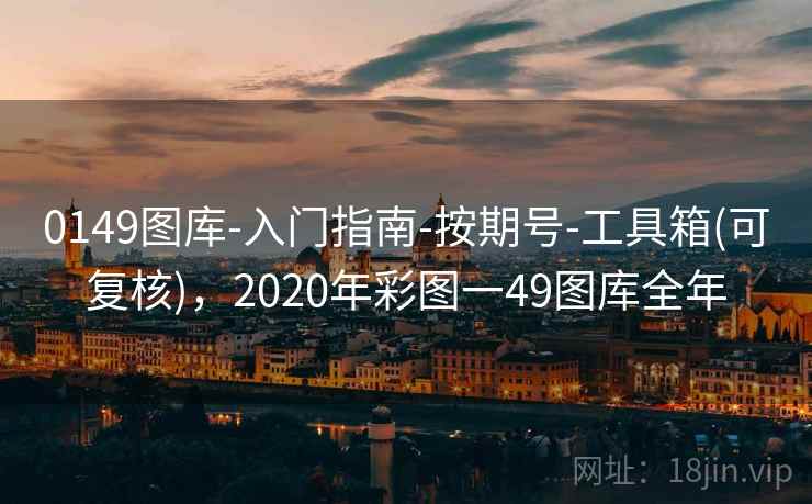 0149图库-入门指南-按期号-工具箱(可复核),2020年彩图一49图库全年 0149图库-入门指南-按期号-工具箱(可复核),2020年彩图一49图库全年