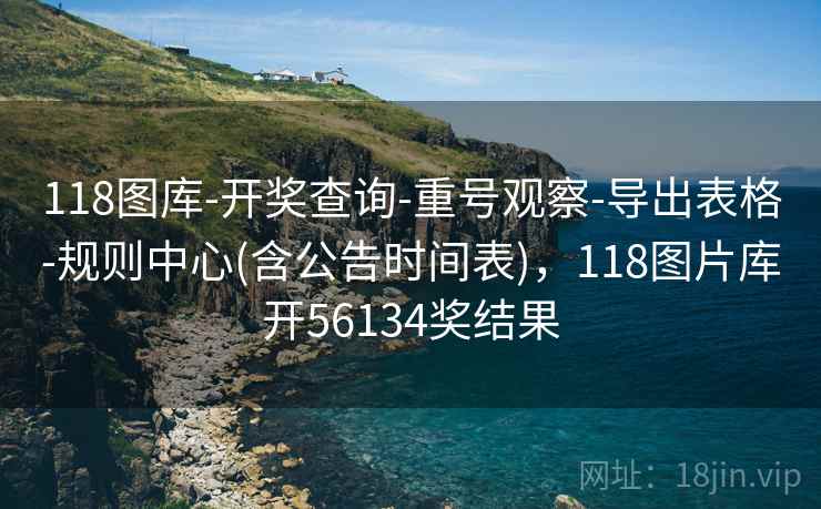 118图库-开奖查询-重号观察-导出表格-规则中心(含公告时间表),118图片库开56134奖结果 118图库-开奖查询-重号观察-导出表格-规则中心(含公告时间表),118图片库开56134奖结果