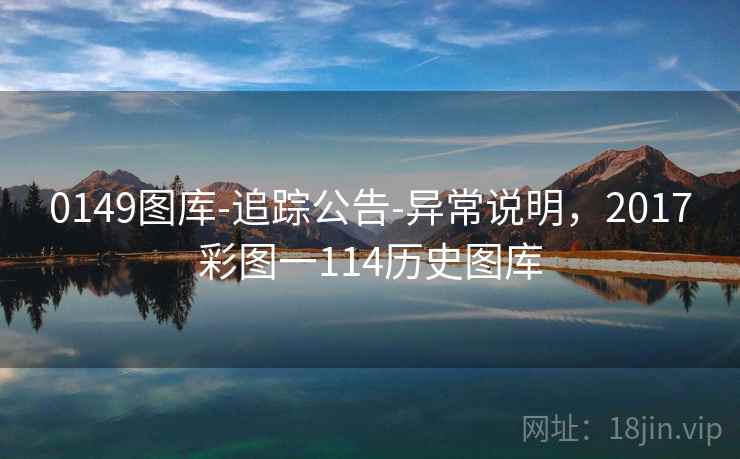 0149图库-追踪公告-异常说明，2017彩图一114历史图库
