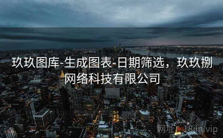 玖玖图库-生成图表-日期筛选，玖玖捌网络科技有限公司
