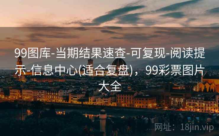 99图库-当期结果速查-可复现-阅读提示-信息中心(适合复盘)，99彩票图片大全